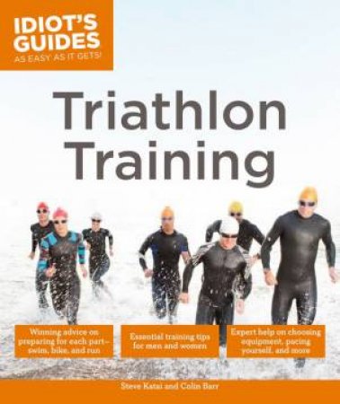 Idiot's Guides: Triathlon Training by Steve Katai and Colin Barr 