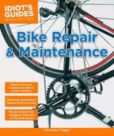 Idiot's Guides: Bike Repair and Maintenance by Christopher Wiggins