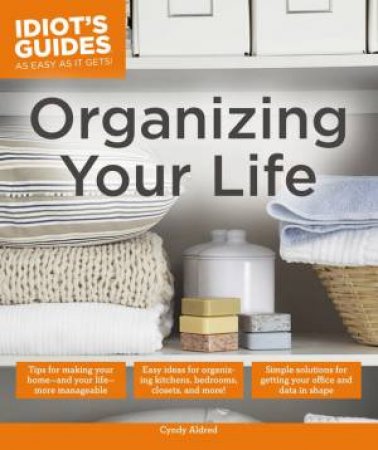 Idiot's Guides: Organizing Your Life by Cyndy Aldred