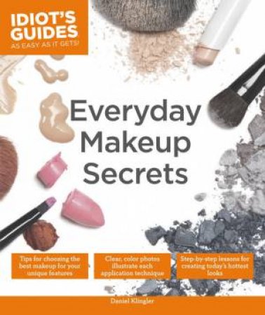 Idiot's Guides: Everyday Makeup Secrets by Daniel Klingler