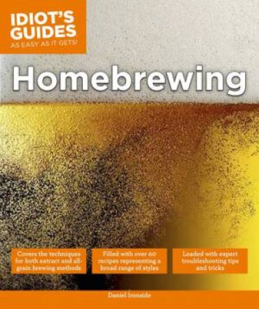 Idiot's Guides: Homebrewing by Daniel Ironside