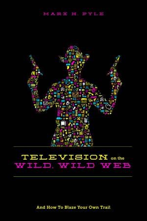 Television on the Wild, Wild Web by Marx Pyle