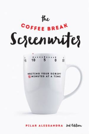 The Coffee Break Screenwriter by Pilar Alessandra