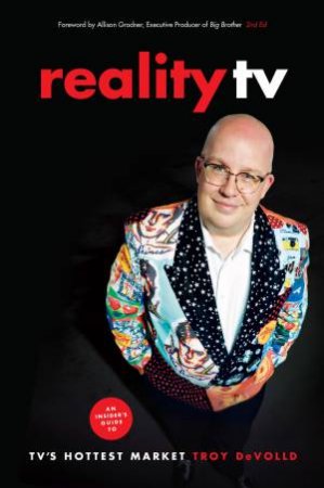 Reality TV: An Insider's Guide To TV's Hottest Market - 2nd Ed by Troy DeVolld