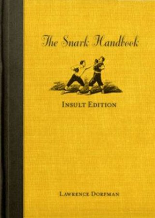 The Snark Handbook, Insult Edition: Comebacks, Taunts, Retorts and Affronteries by Lawrence Dorfman