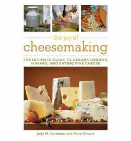 The Joy of Cheesemaking by Jody Farnham, & Marc Druart