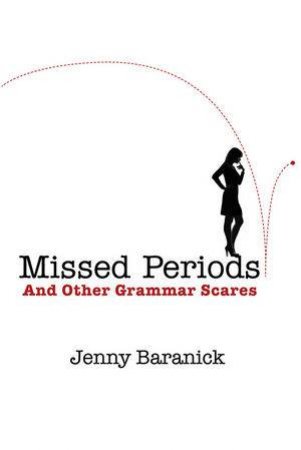 Missed Periods and Other Grammar Scares How to Avoid Unplanned and Unwanted Grammar Errors by Jenny Baranick