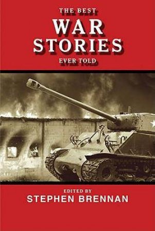 The Best War Stories Ever Told by Stephen Brennan