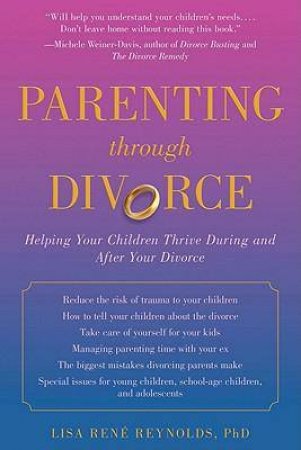 Parenting Through Divorce: Helping Your Children Thrive During and After the Split by Lisa Rene Reynolds