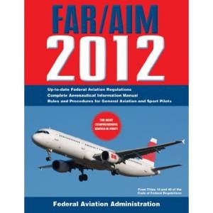 Federal Aviation Regulations / Aeronautical Information Manual 2012 (Far/Aim) by Federal Aviatio