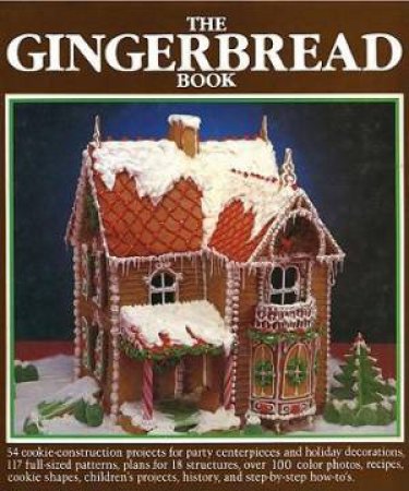 The Gingerbread Book: 54 Cookie-construction Projects for Party Centrepieces and Holiday Decorations, 117 Full-sized Pat by Allen Bragdon