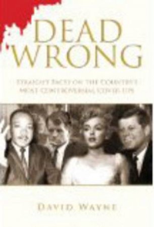 Dead Wrong: Straight Facts on the Country's Most Controversial Cover-ups by David Wayne