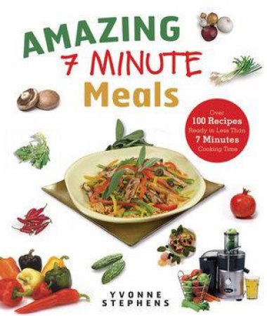 Amazing 7-Minute Meals Over 100 Recipes Ready In Less Than 7 Minutes Cooking Time by Stephens