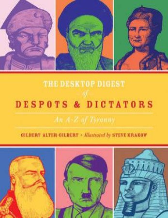 The Desktop Digest of Despots and Dictators an a to Z of Tyranny by Alter-gilbert