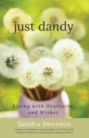 Just Dandy: Living With Heartache And Wishes by Sandra Swenson