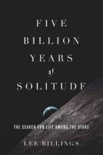 Five Billion Years of Solitude The Search for Life Among the Stars