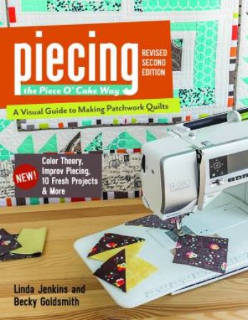 Piecing The Piece O' Cake Way: A Visual Guide To Making Patchwork Quilts by Becky Goldsmith & Linda Jenkins