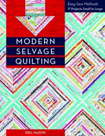 Modern Selvage Quilting: Easy-Sew Methods by Riel Nason