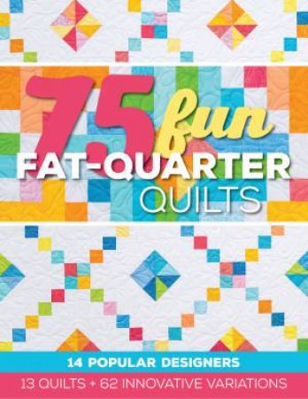 75 Fun Fat-Quarter Quilts by Various