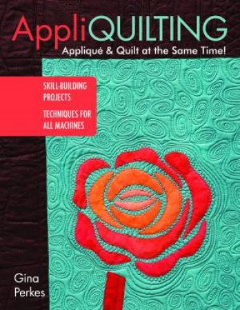 Appli-quilting  - Appliqu & Quilt at the Same Time! by Gina Perkes