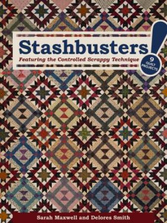 Stashbusters!: Featuring The Controlled Scrappy Technique by Sarah Maxwell & Delores Smith