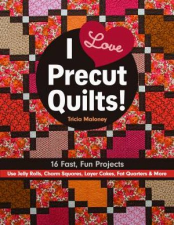 I Love Precut Quilts! by Tricia Lynn Maloney