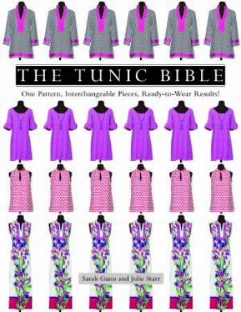 The Tunic Bible: One Pattern, Interchangeable Pieces, Ready-To-Wear Results! by Sarah Gunn & Julie Starr