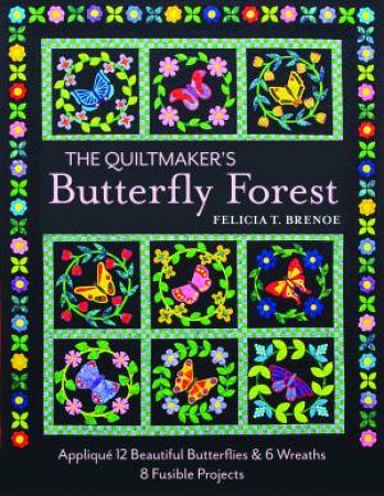 The Quiltmaker's Butterfly Forest by Felicia T. Brenoe