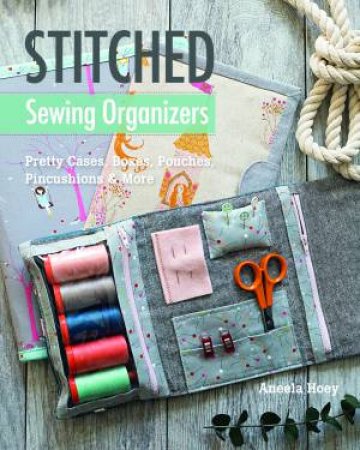 Stitched Sewing Organizers by Aneela Hoey