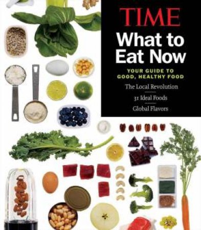 TIME What to Eat Now by Editors of Time Magazine