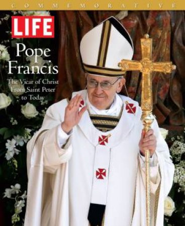 LIFE POPE FRANCIS by The Editors of LIFE