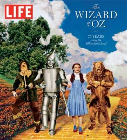 LIFE: The Wizard of Oz: 75 Years Along the Yellow Brick Road by Various