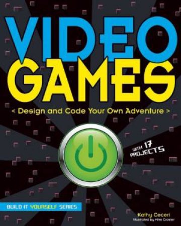 Video Games: Design and Code Your Own Adventure by Kathy Ceceri