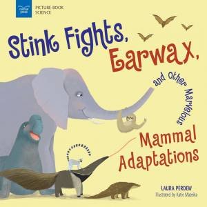 Stink Fights, Earwax, And Other Marvelous Mammal Adaptations by Katie Mazeika & Laura Perdew