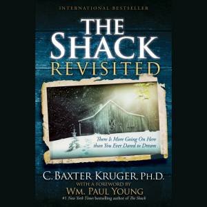 The Shack Revisited by C. Baxter Kruger