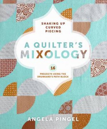 Quilters Mixology by ANGELA PINGEL