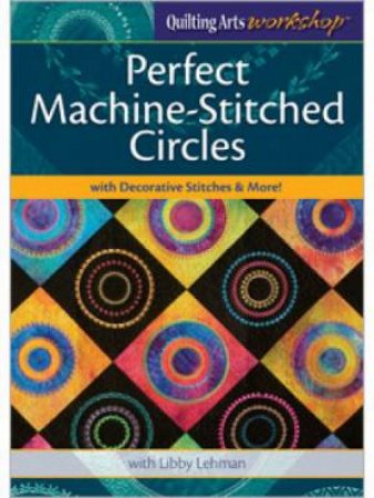 Perfect Machine-Stitched Circles with Decorative Stitches & More! by INTERWEAVE