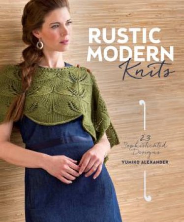 Rustic Modern Knits by YUMIKO ALEXANDER