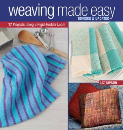 Weaving Made Easy Revised and Updated by LIZ GIPSON