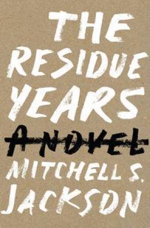 The Residue Years by Mitchell Jackson