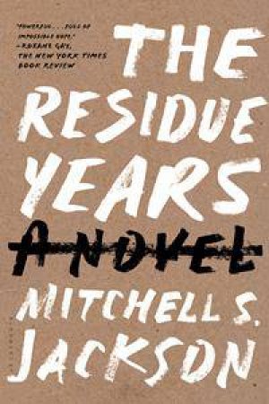 The Residue Years by Mitchell S. Jackson