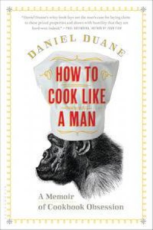 How to Cook Like a Man by Daniel Duane