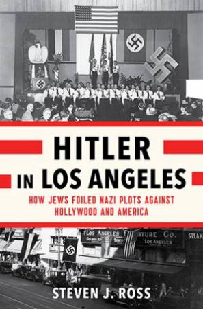 Hitler In Los Angeles by Steven J. Ross