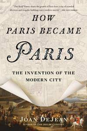 How Paris Became Paris by Joan DeJean