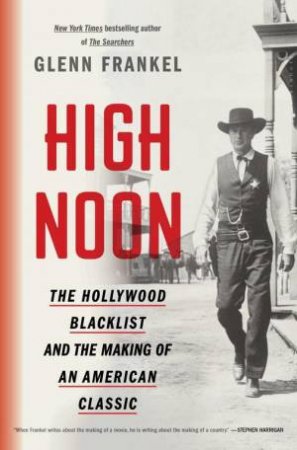 High Noon: The Hollywood Blacklist And The Making Of An American Classic by Glenn Frankel