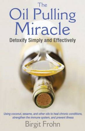 The Oil Pulling Miracle by Birgit Frohn