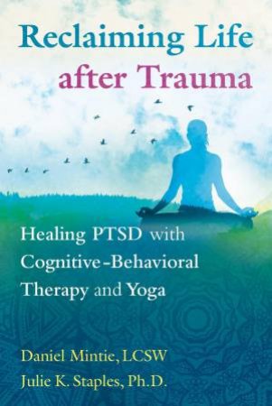 Reclaiming Life After Trauma by Daniel Mintie & Julie K. Staples