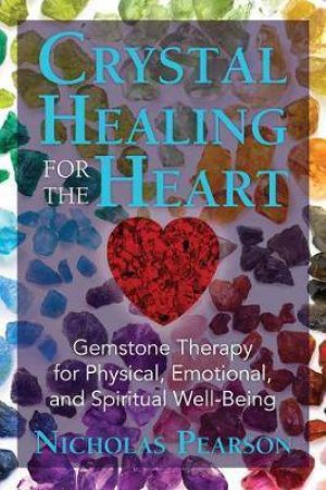 Crystal Healing For The Heart by Nicholas Pearson