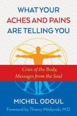 What Your Aches And Pains Are Telling You by Michel Odoul & Thierry Medynski M.D.