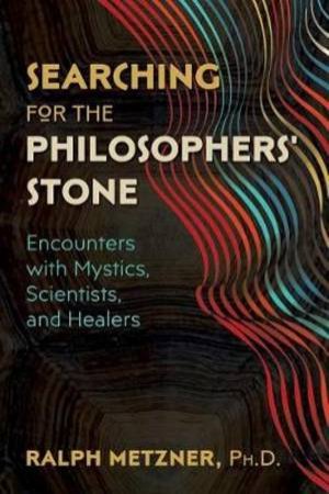 Searching For The Philosophers' Stone by Ralph Metzner Ph.D